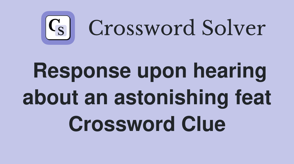 Response upon hearing about an astonishing feat Crossword Clue