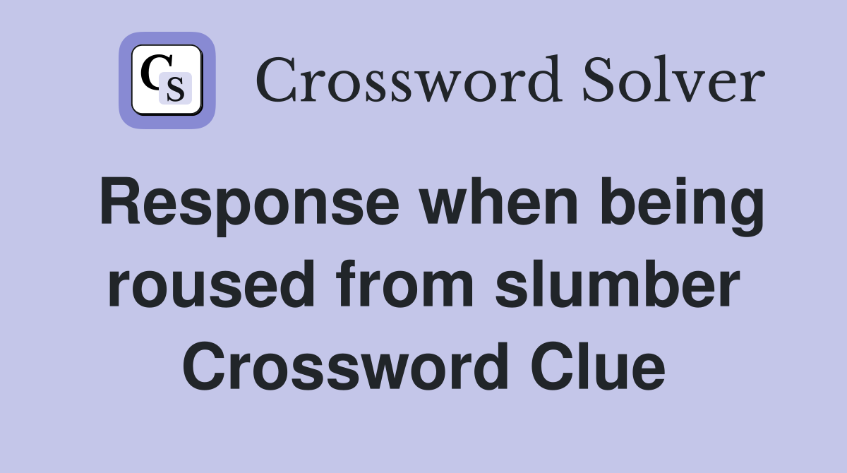 Response when being roused from slumber Crossword Clue