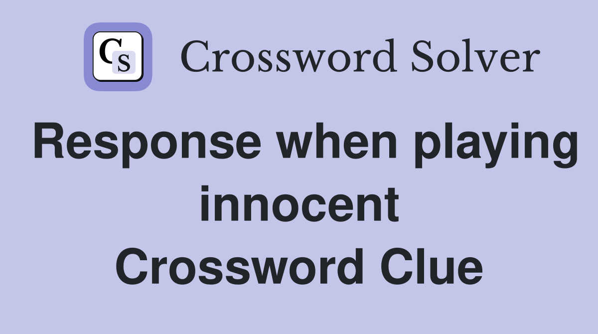 Response when playing innocent Crossword Clue