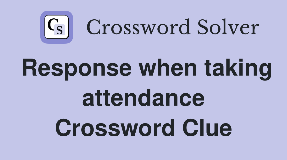 Response when taking attendance Crossword Clue