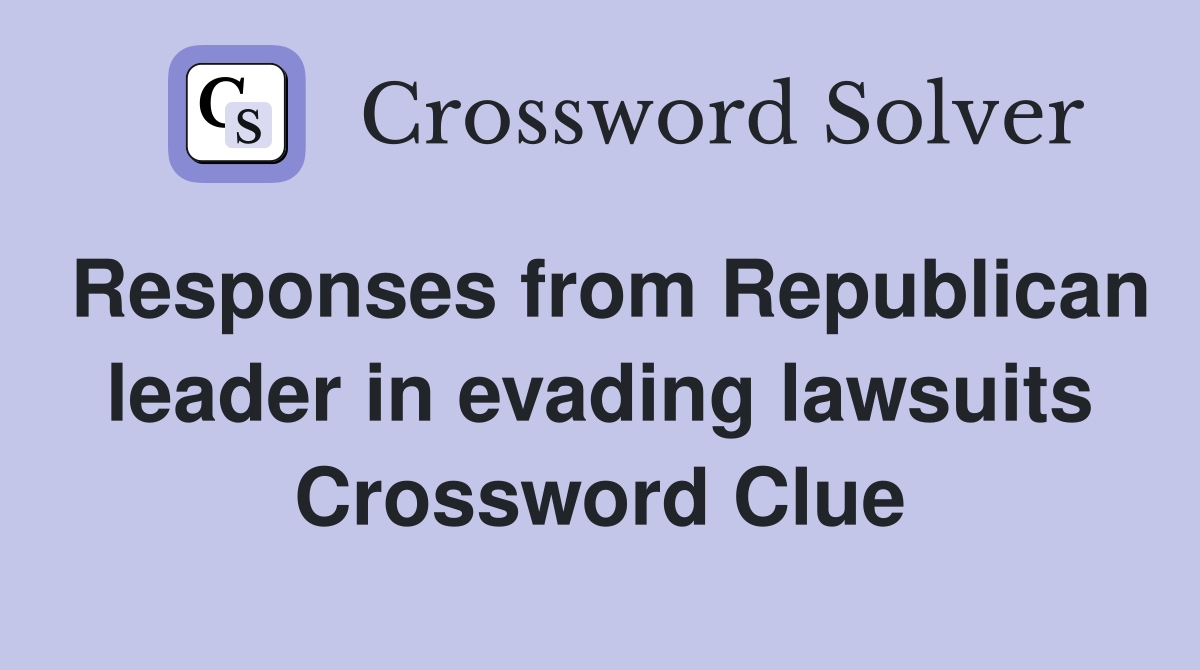 Responses from Republican leader in evading lawsuits Crossword Clue