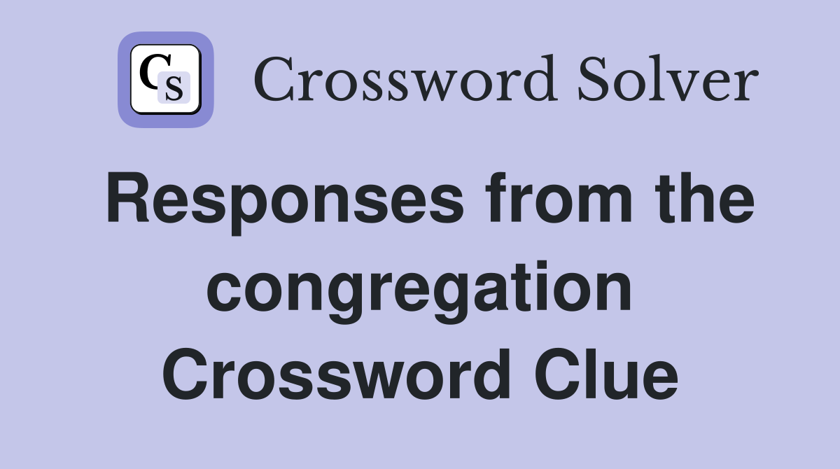 Responses from the congregation Crossword Clue