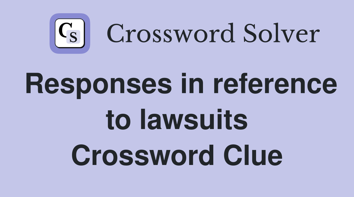 Responses in reference to lawsuits Crossword Clue
