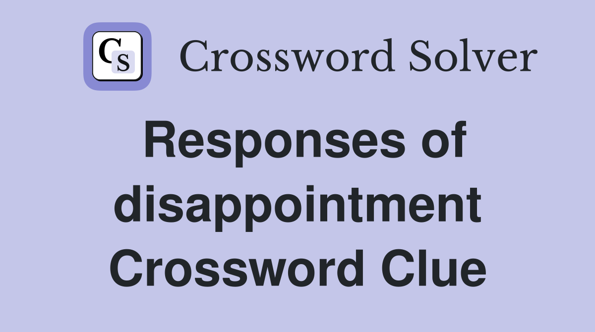 Responses of disappointment Crossword Clue