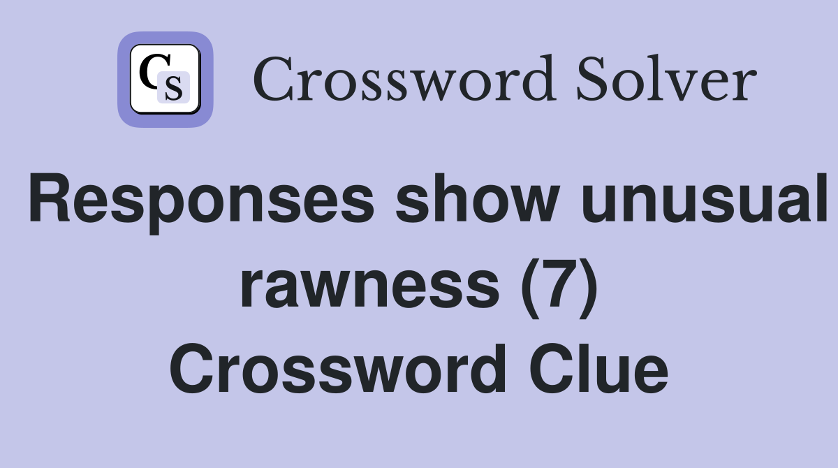 Responses show unusual rawness (7) Crossword Clue