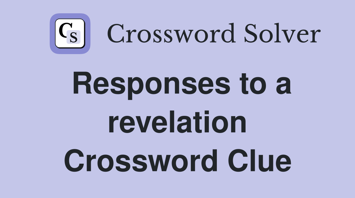 Responses to a revelation Crossword Clue