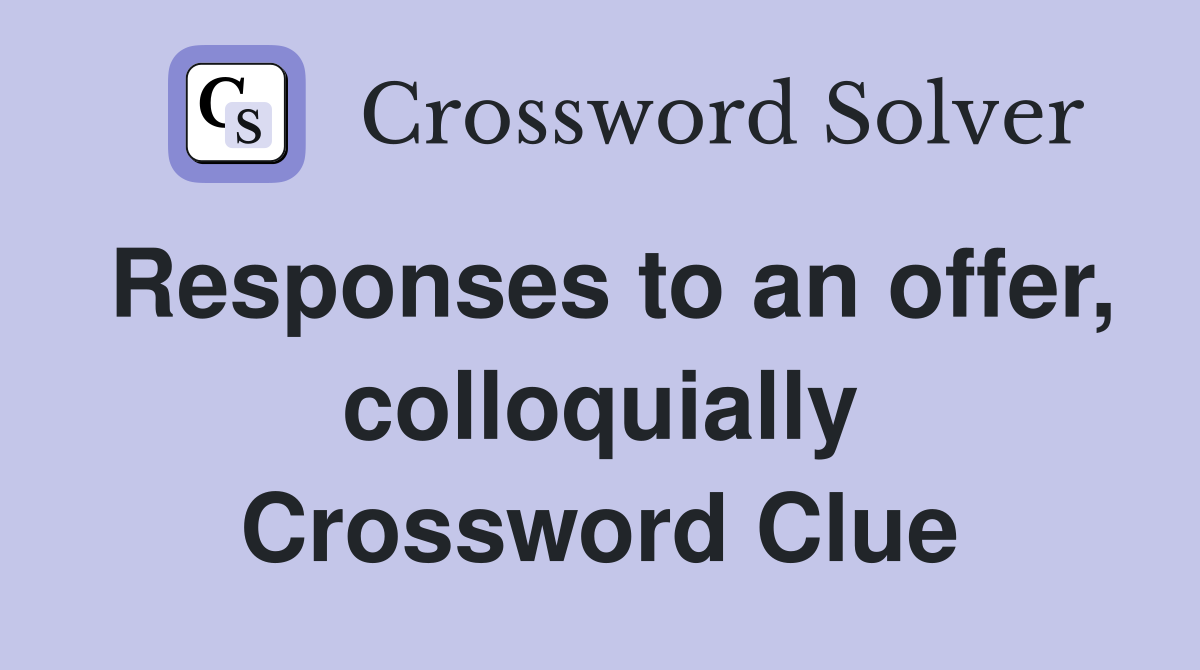 Responses to an offer, colloquially Crossword Clue