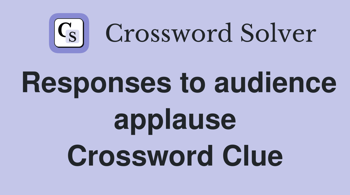 Responses to audience applause Crossword Clue