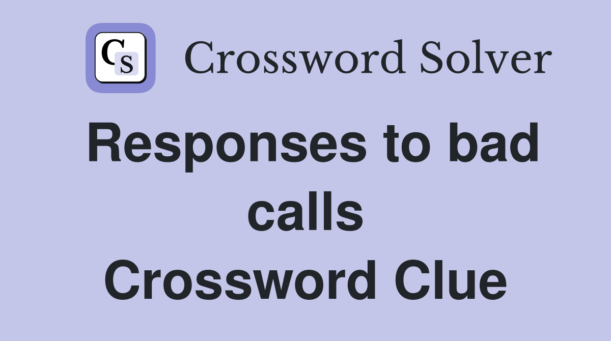 Responses to bad calls Crossword Clue