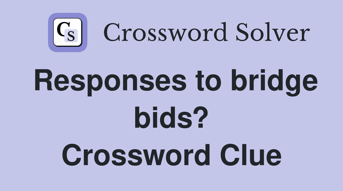 Responses to bridge bids? Crossword Clue