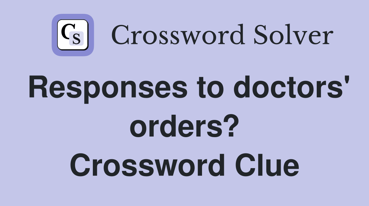 Responses to doctors' orders? Crossword Clue