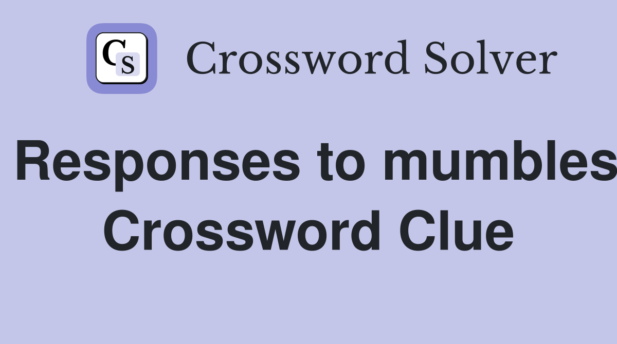 Responses to mumbles Crossword Clue