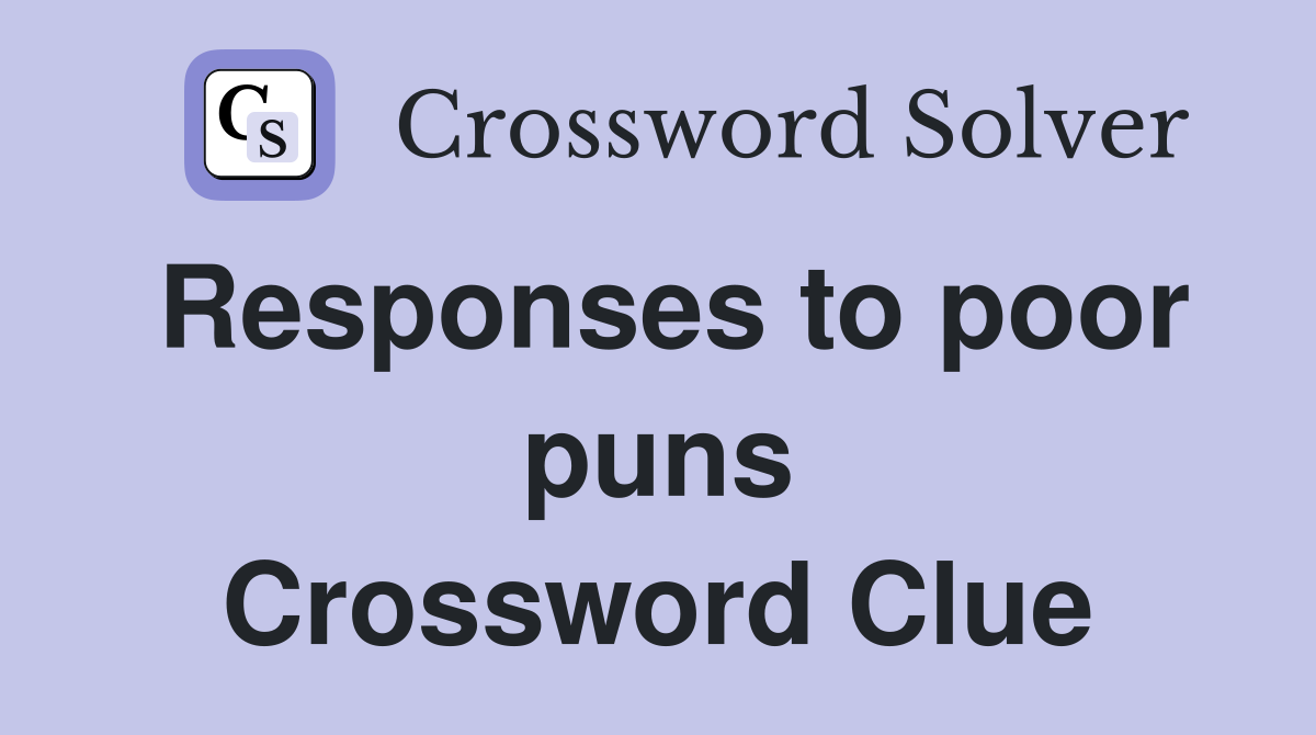 Responses to poor puns Crossword Clue