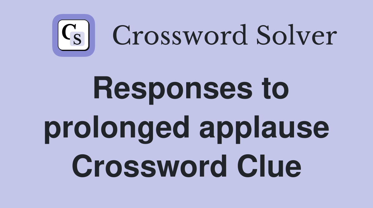 Responses to prolonged applause Crossword Clue