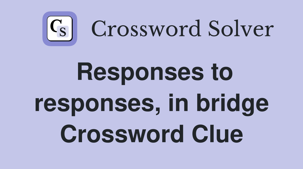 Responses to responses, in bridge Crossword Clue