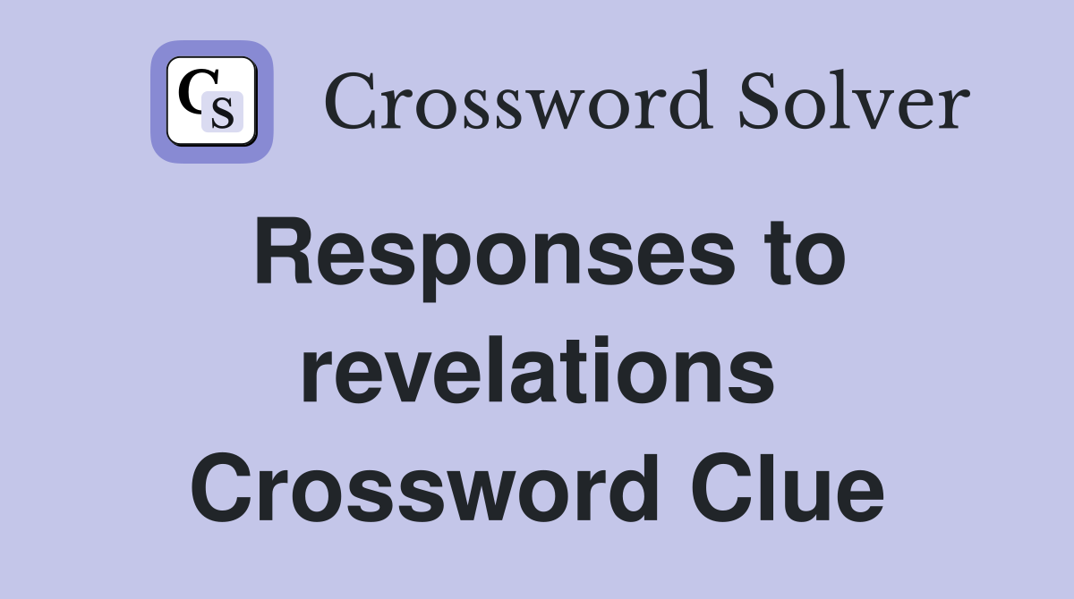 Responses to revelations Crossword Clue