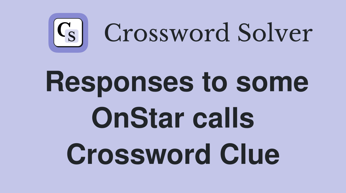 Responses to some OnStar calls Crossword Clue