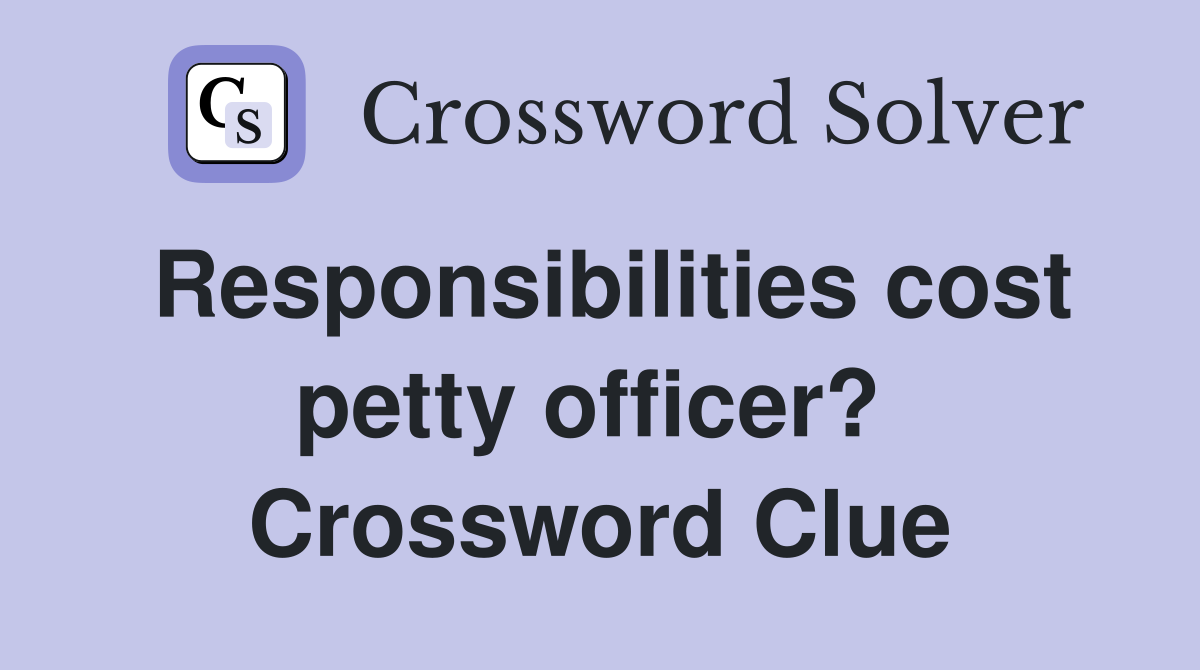 Responsibilities cost petty officer?  Crossword Clue