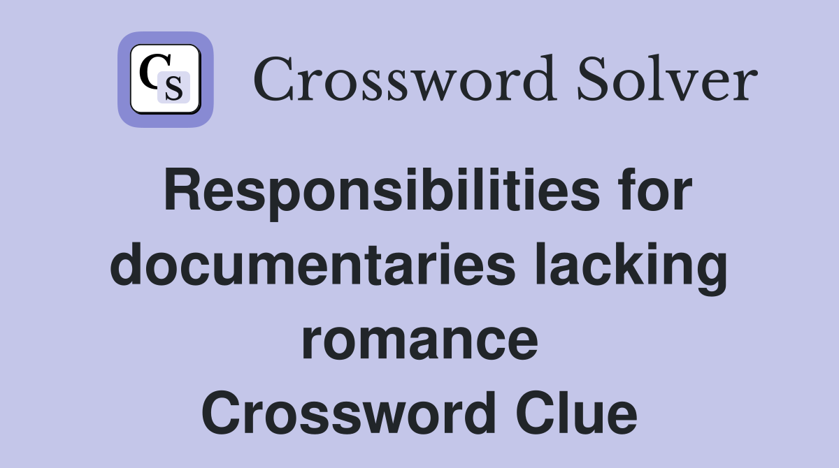 Responsibilities for documentaries lacking romance Crossword Clue