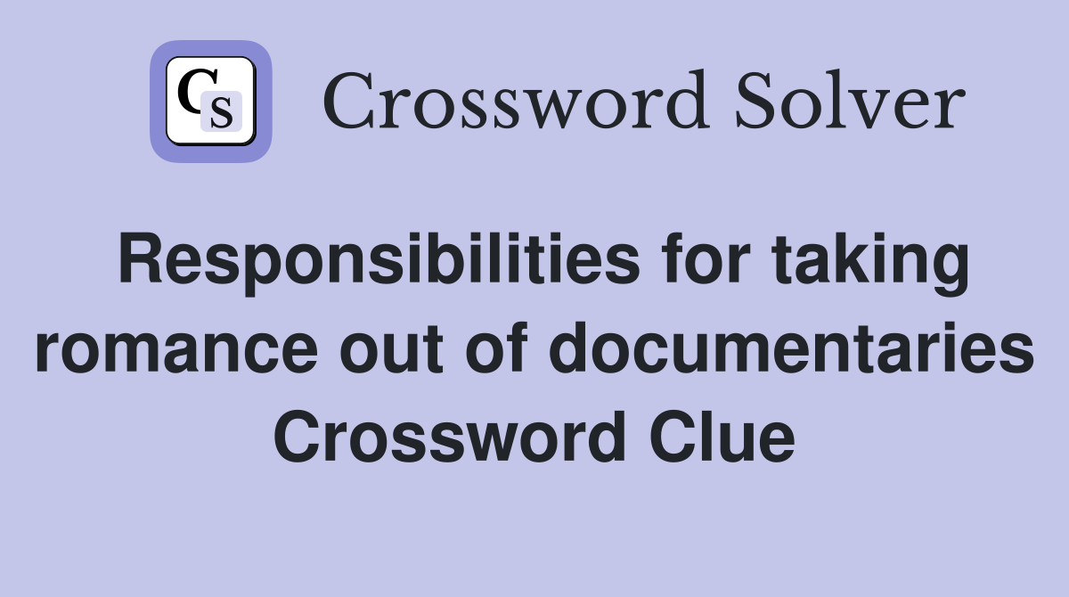 Responsibilities for taking romance out of documentaries Crossword Clue