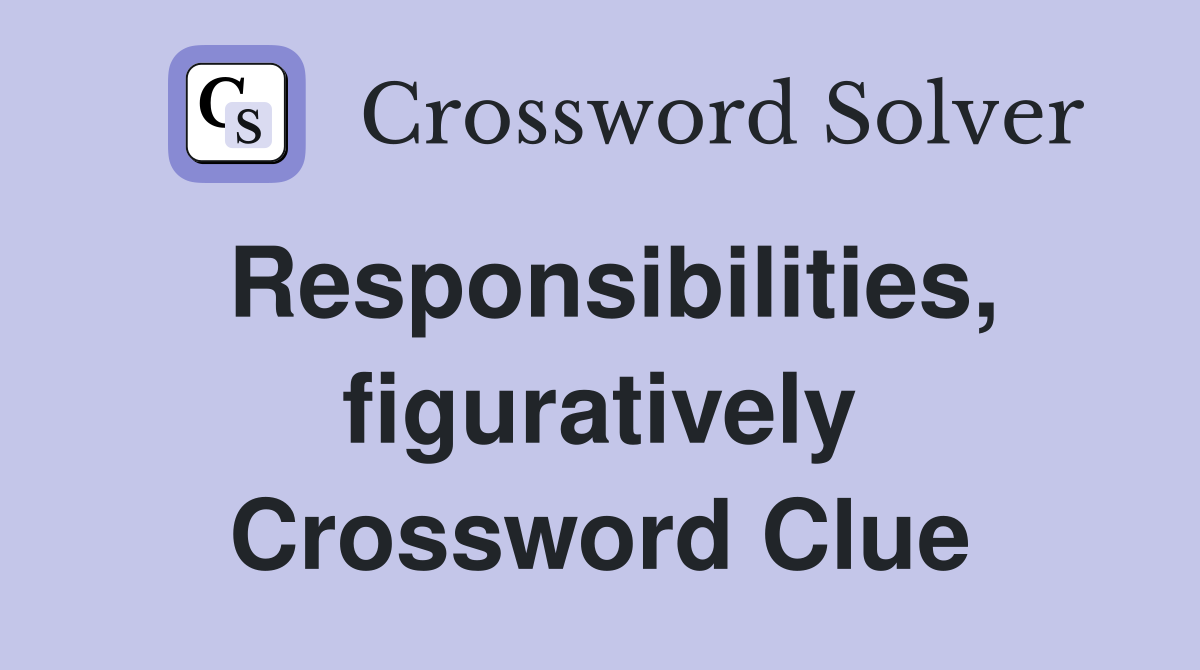 Responsibilities, figuratively Crossword Clue