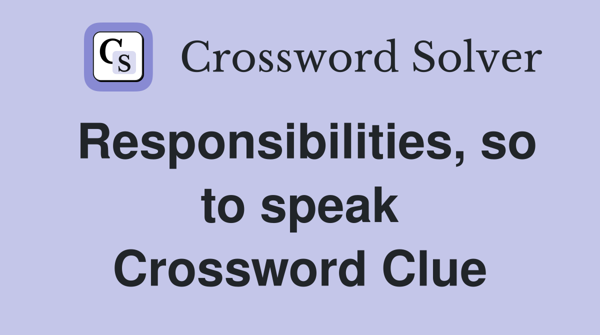 Responsibilities, so to speak Crossword Clue
