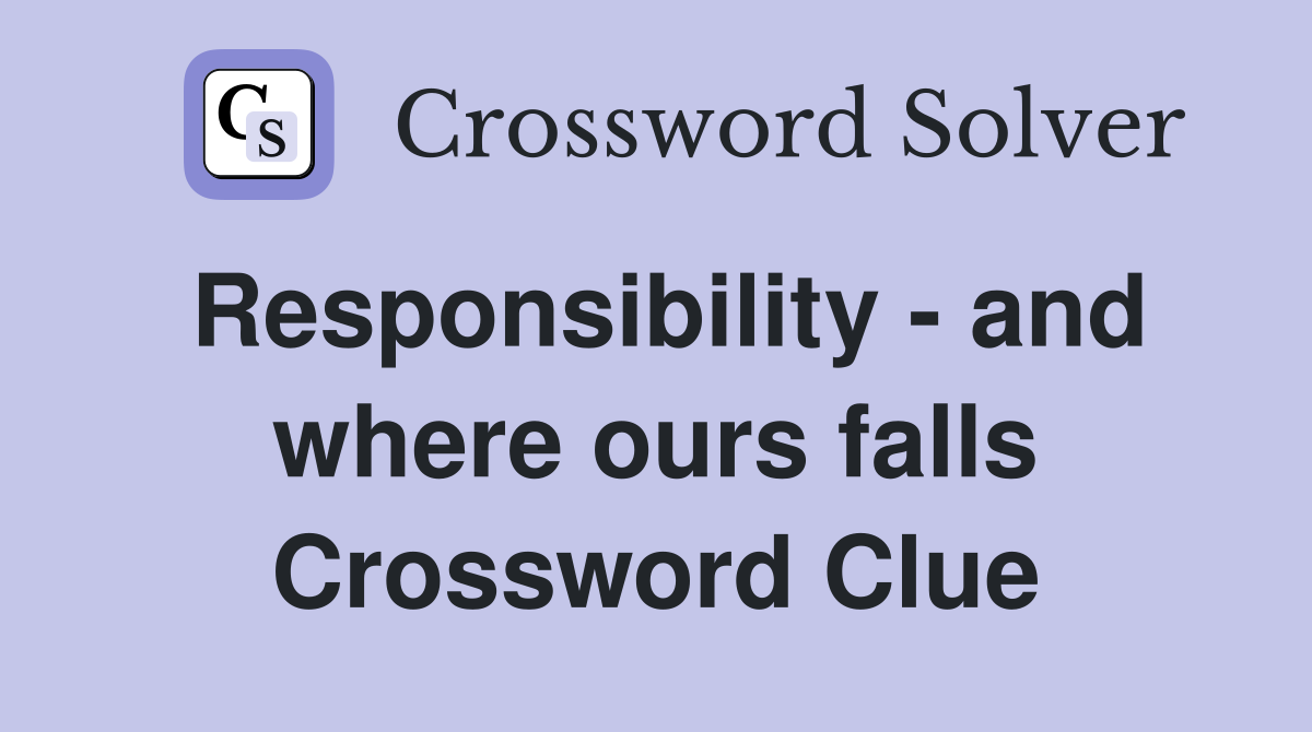 Responsibility - and where ours falls Crossword Clue