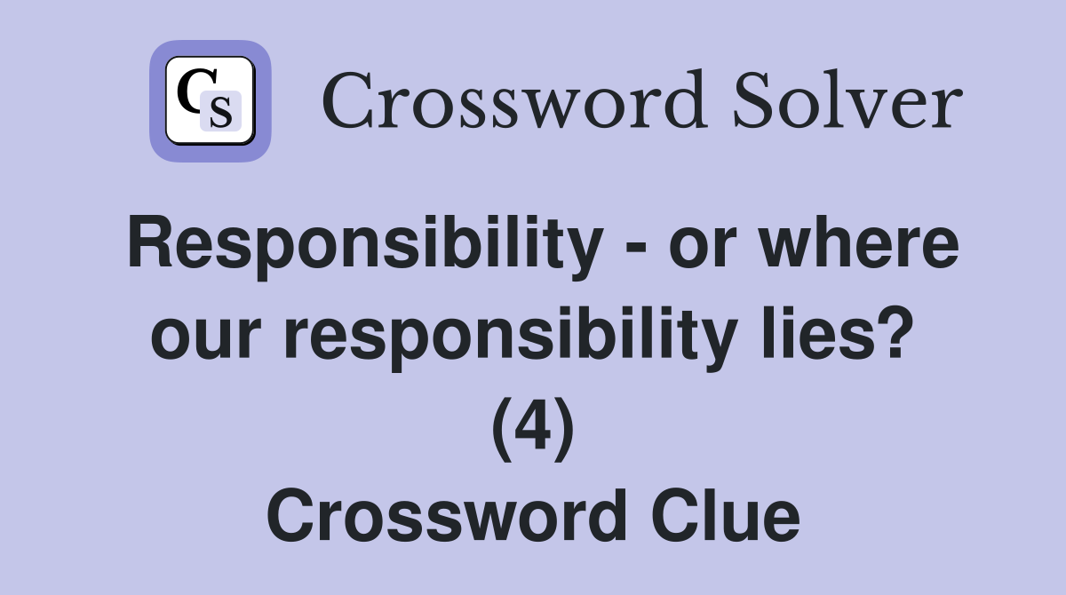 Responsibility - or where our responsibility lies? (4) Crossword Clue