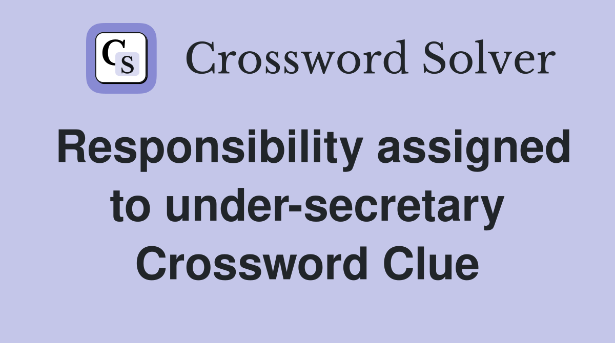 Responsibility assigned to under-secretary Crossword Clue