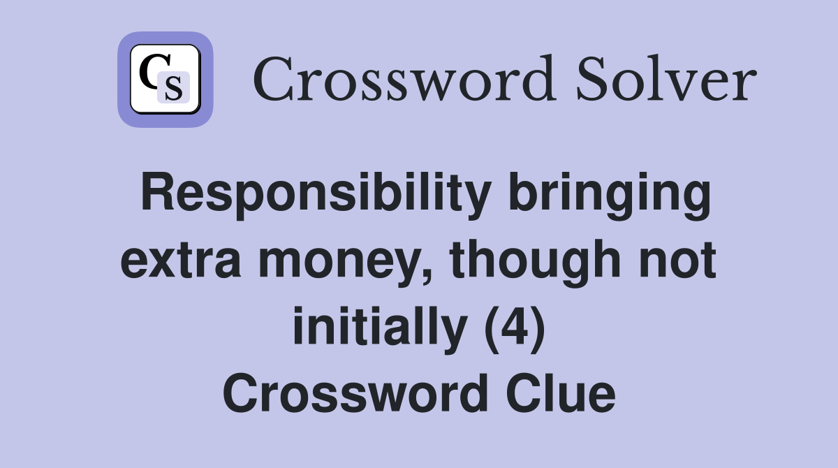 Responsibility bringing extra money, though not initially (4) Crossword Clue