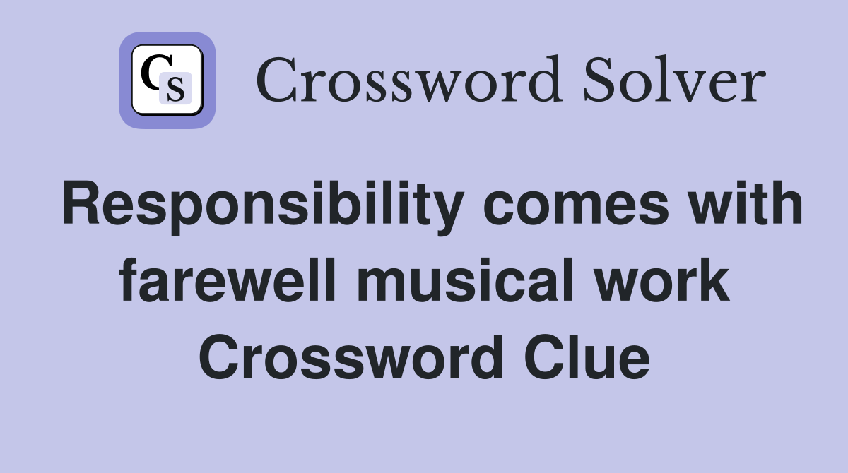 Responsibility comes with farewell musical work Crossword Clue