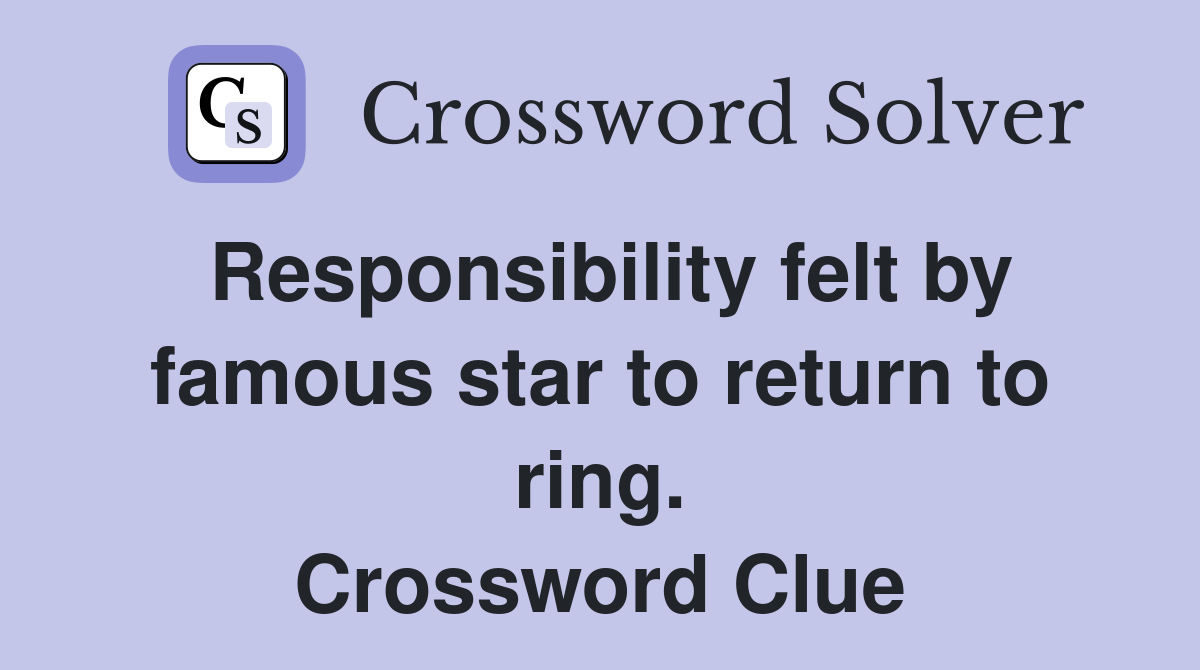 Responsibility felt by famous star to return to ring. Crossword Clue