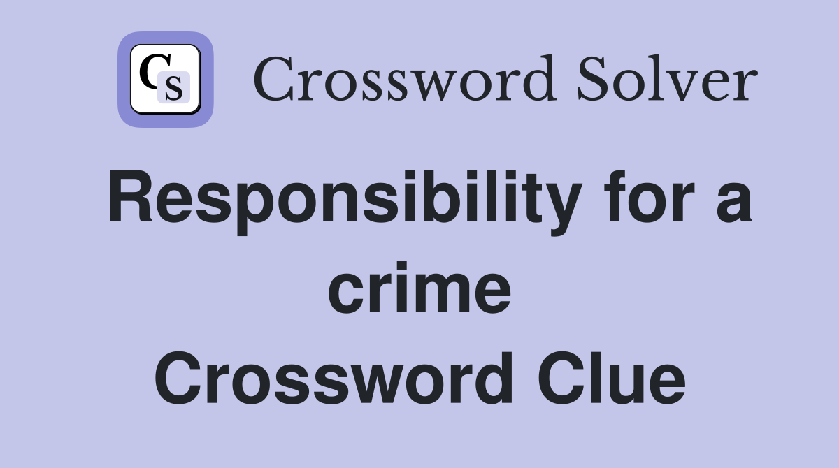 Responsibility for a crime Crossword Clue