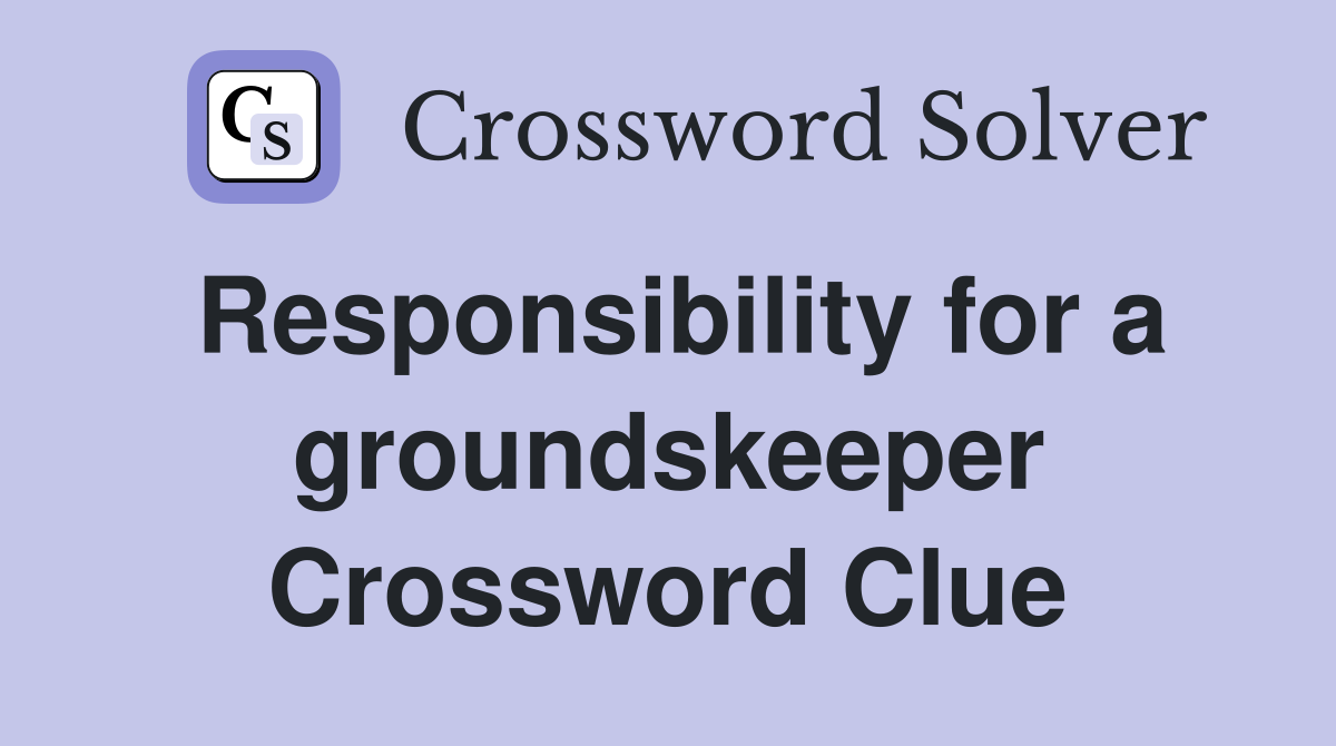 Responsibility for a groundskeeper Crossword Clue
