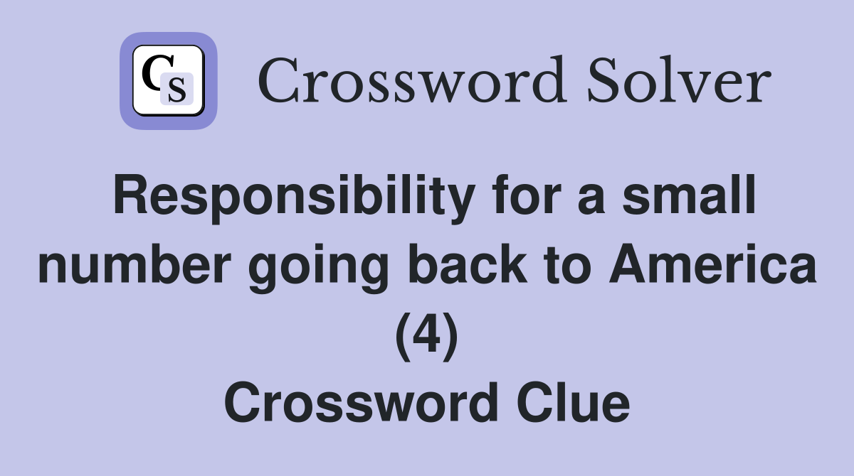 Responsibility for a small number going back to America (4) Crossword Clue