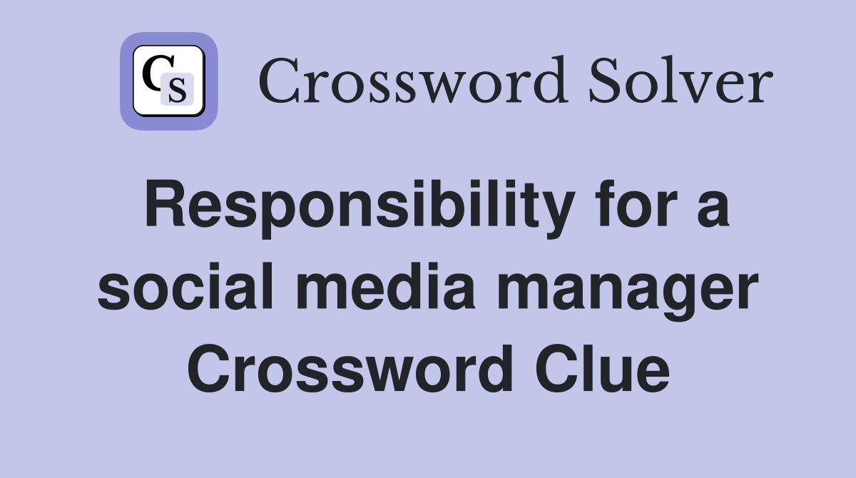 Responsibility for a social media manager Crossword Clue