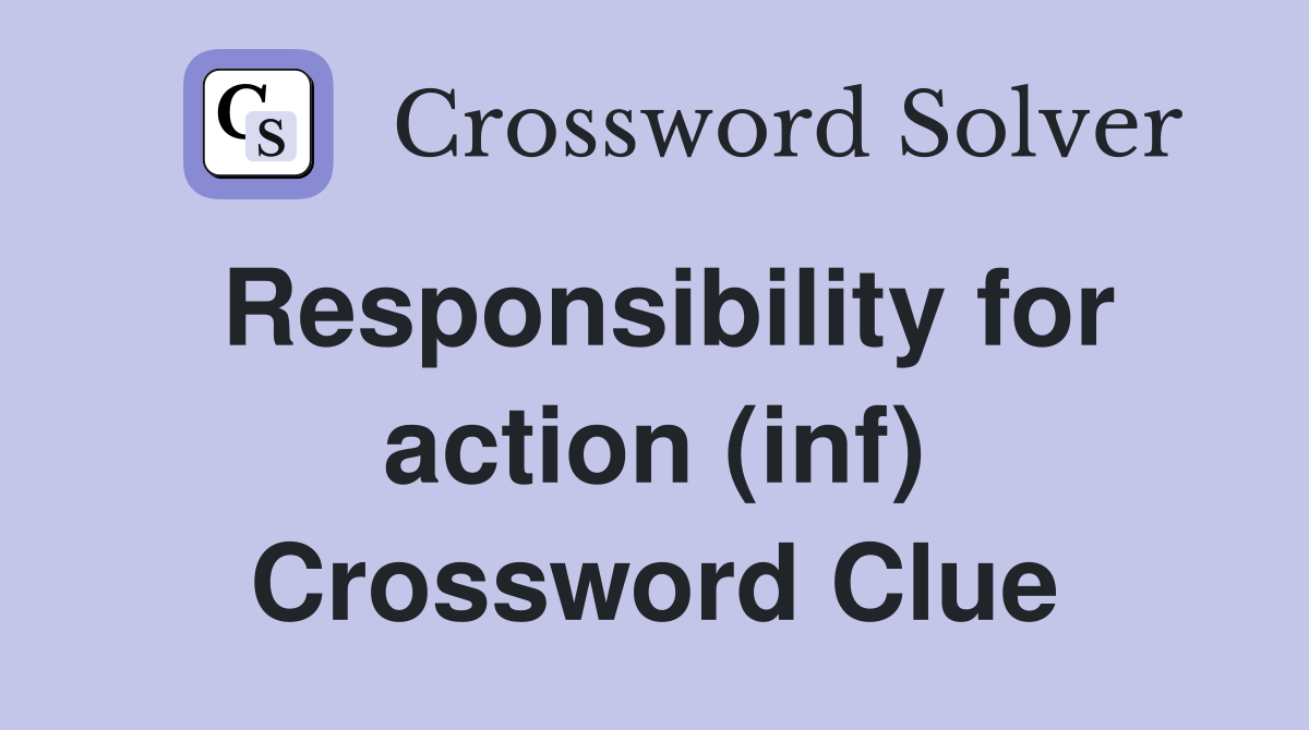 Responsibility for action (inf) Crossword Clue