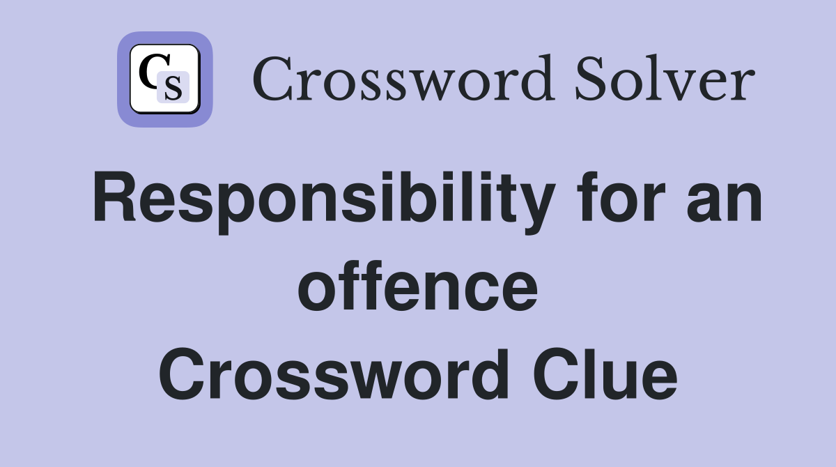 Responsibility for an offence Crossword Clue