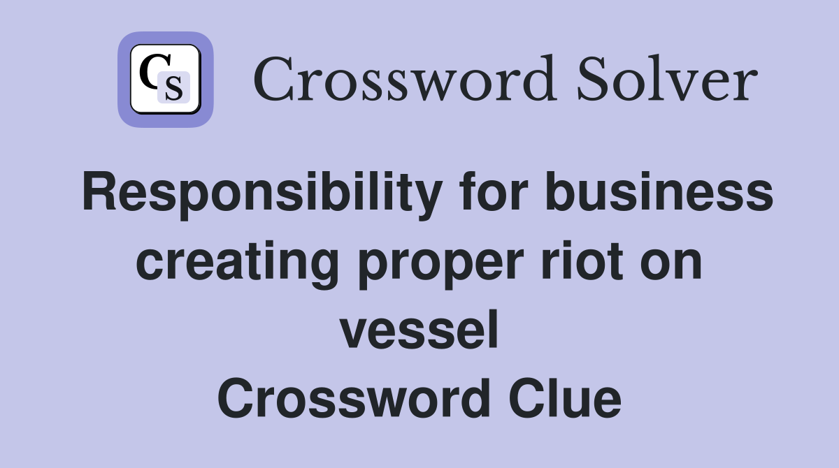 Responsibility for business creating proper riot on vessel Crossword Clue