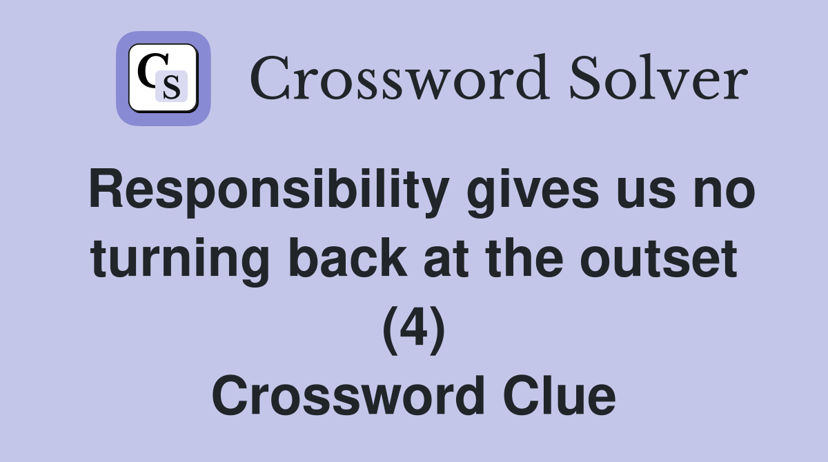 Responsibility gives us no turning back at the outset (4) Crossword Clue