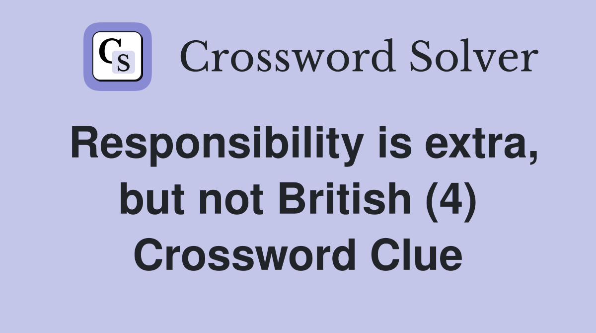 Responsibility is extra, but not British (4) Crossword Clue