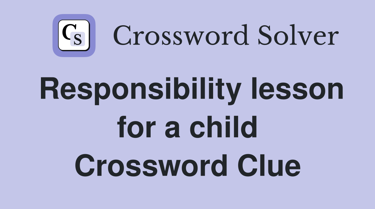 Responsibility lesson for a child Crossword Clue