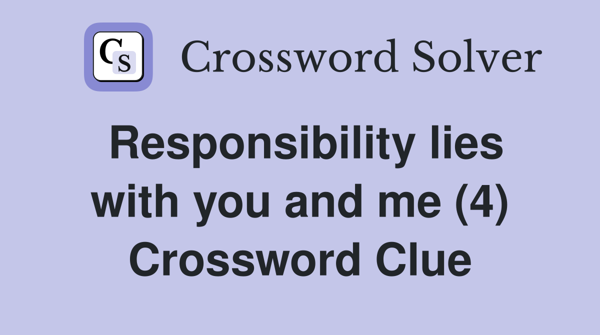 Responsibility lies with you and me (4) Crossword Clue