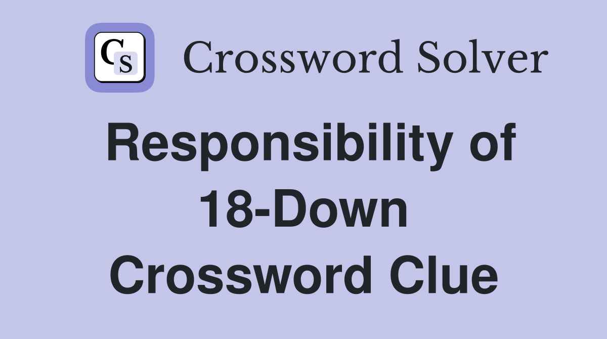 Responsibility of 18-Down Crossword Clue
