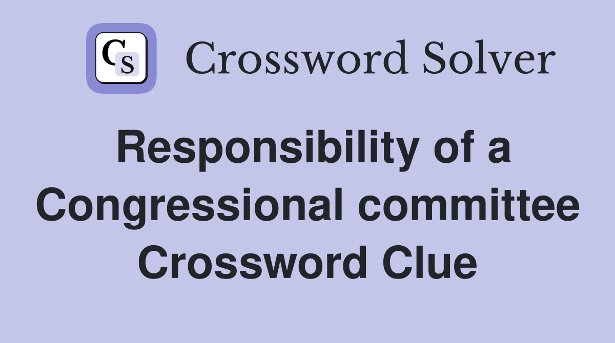 Responsibility of a Congressional committee Crossword Clue