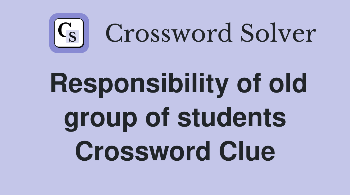 Responsibility of old group of students Crossword Clue