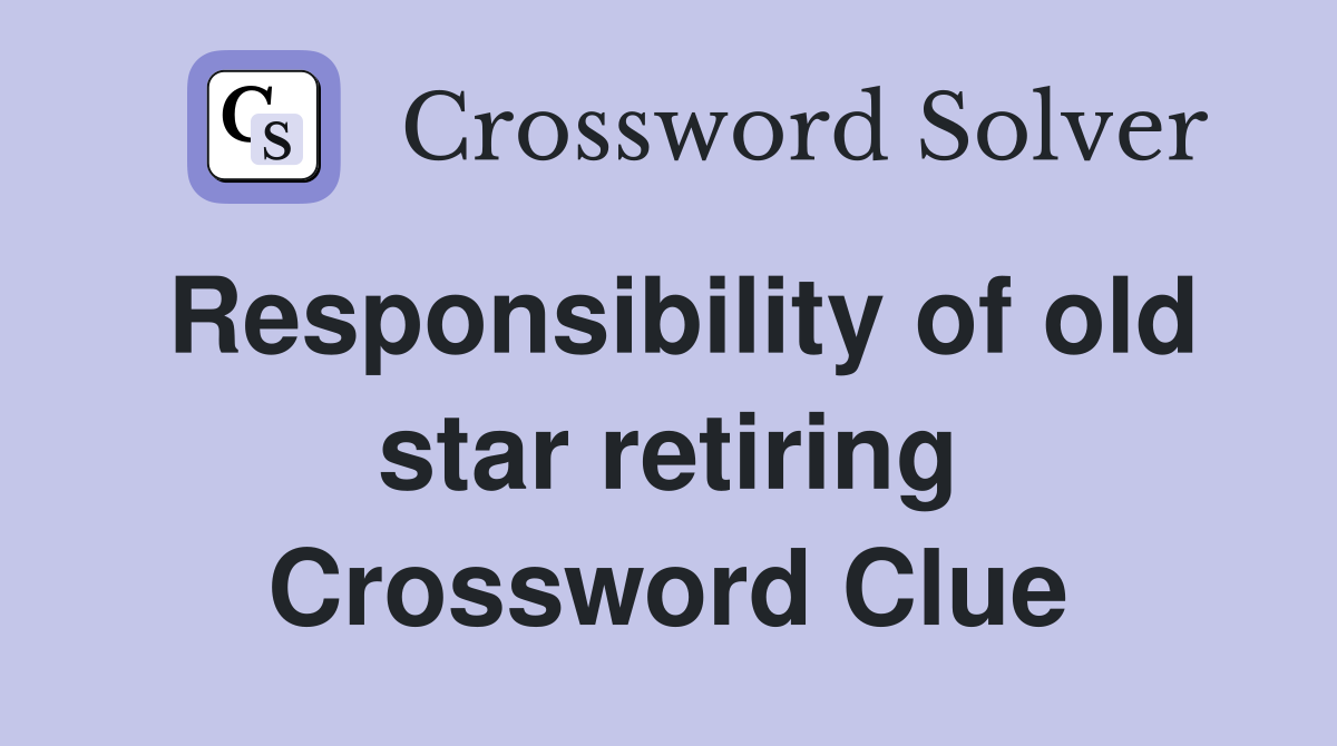 Responsibility of old star retiring Crossword Clue