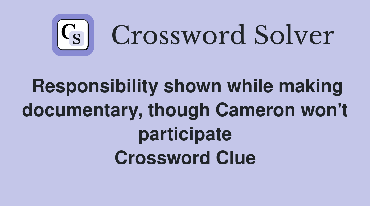 Responsibility shown while making documentary, though Cameron won't participate Crossword Clue