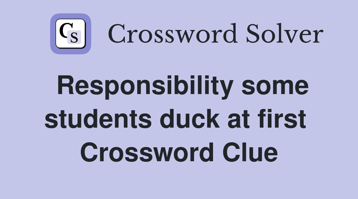 Responsibility some students duck at first  Crossword Clue
