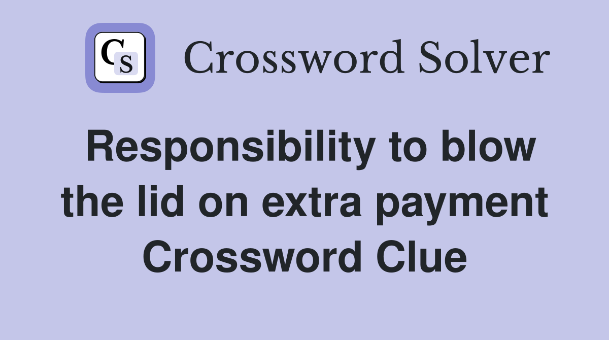 Responsibility to blow the lid on extra payment Crossword Clue